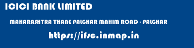 ICICI BANK LIMITED  MAHARASHTRA THANE PALGHAR MAHIM ROAD - PALGHAR  ifsc code
